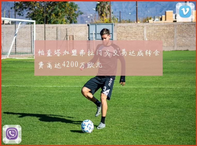 帕奎塔加盟弗拉门戈交易达成转会费高达4200万欧元